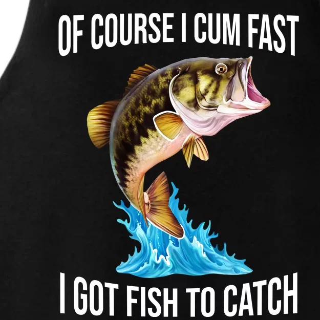 Of Course I Cum Fast I Got Fish To Catch Ladies Tri-Blend Wicking Tank