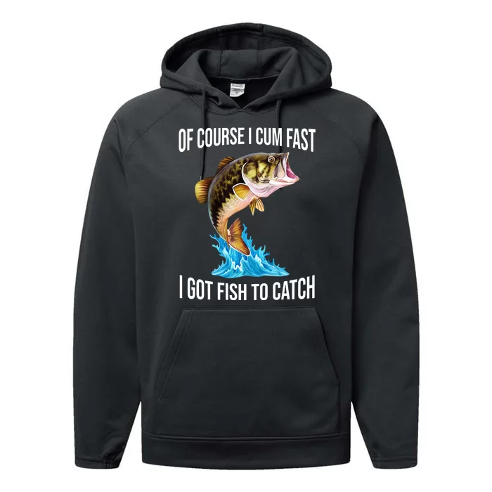 Of Course I Cum Fast I Got Fish To Catch Performance Fleece Hoodie