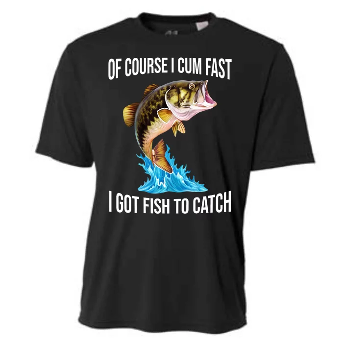 Of Course I Cum Fast I Got Fish To Catch Cooling Performance Crew T-Shirt