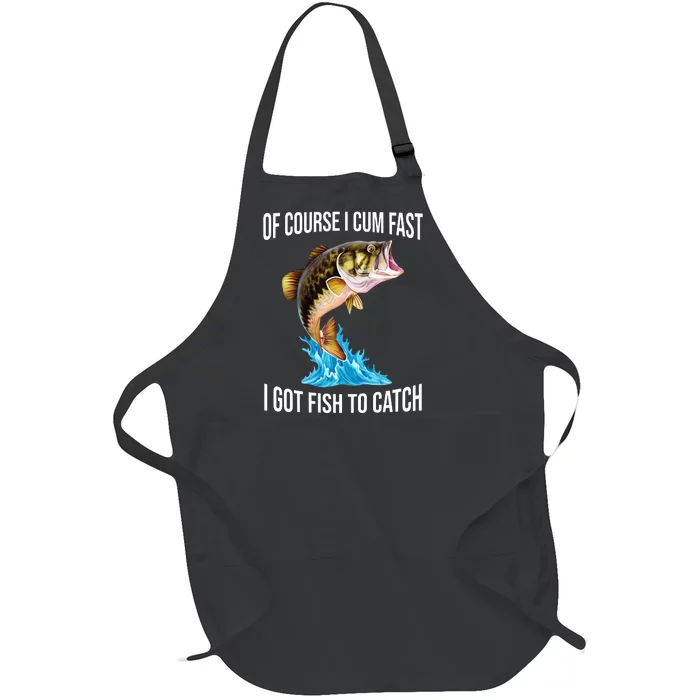 Of Course I Cum Fast I Got Fish To Catch Full-Length Apron With Pocket