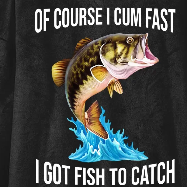 Of Course I Cum Fast I Got Fish To Catch Hooded Wearable Blanket