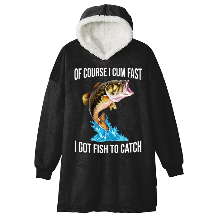 Of Course I Cum Fast I Got Fish To Catch Hooded Wearable Blanket