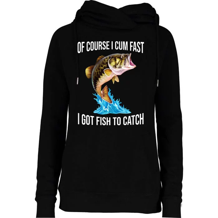 Of Course I Cum Fast I Got Fish To Catch Womens Funnel Neck Pullover Hood