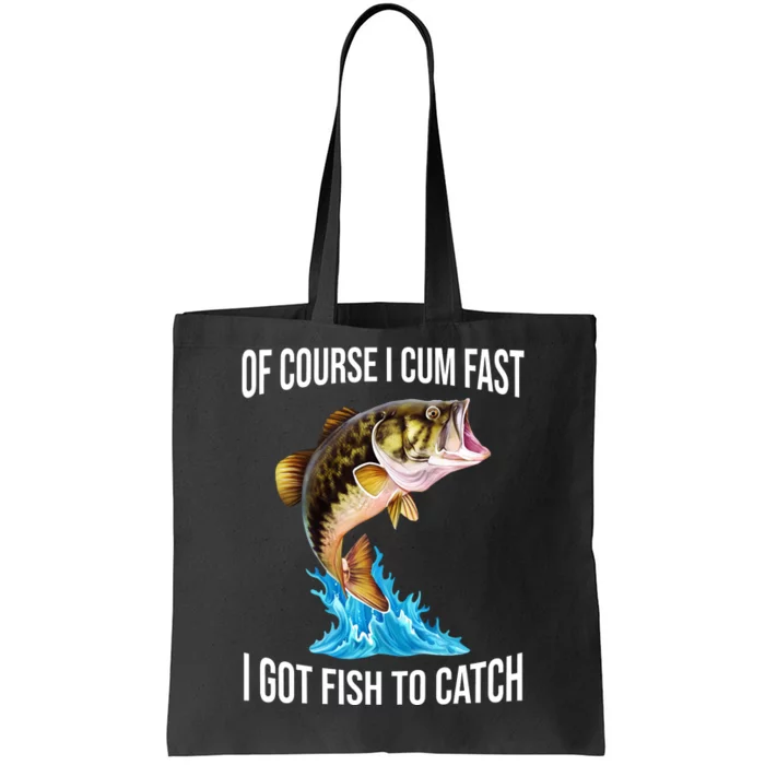 Of Course I Cum Fast I Got Fish To Catch Tote Bag