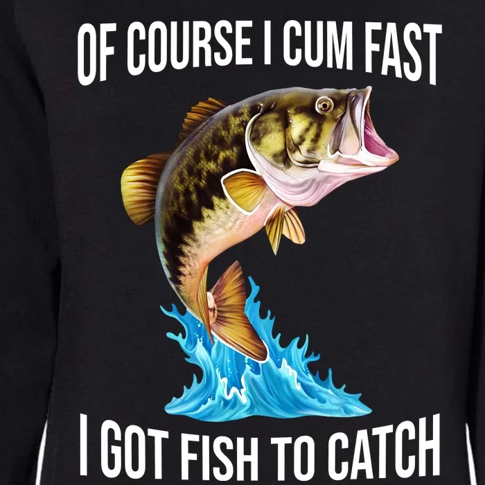 Of Course I Cum Fast I Got Fish To Catch Womens California Wash Sweatshirt