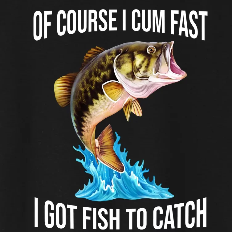 Of Course I Cum Fast I Got Fish To Catch Women's Crop Top Tee