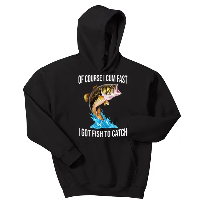 Of Course I Cum Fast I Got Fish To Catch Kids Hoodie