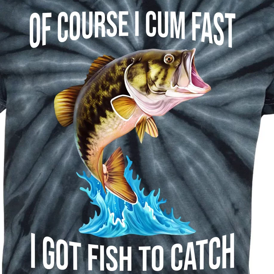 Of Course I Cum Fast I Got Fish To Catch Kids Tie-Dye T-Shirt