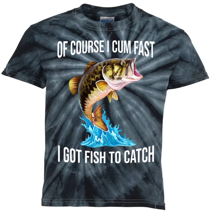 Of Course I Cum Fast I Got Fish To Catch Kids Tie-Dye T-Shirt