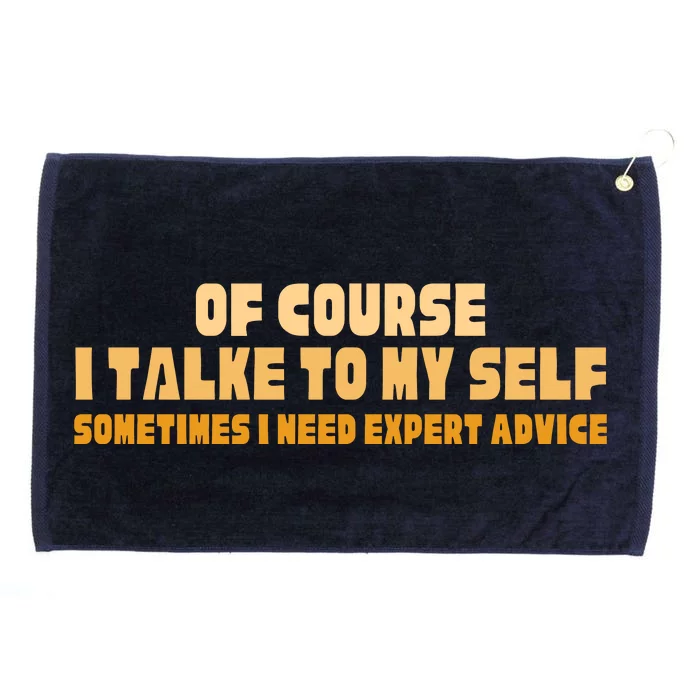 Of Course I Talk To My Self Sometimes I Need Expert Advice Grommeted Golf Towel