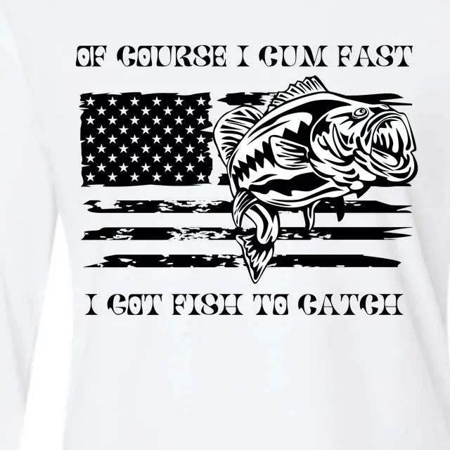 Of Course I Cum Fast I Got Fish To Catch Womens Cotton Relaxed Long Sleeve T-Shirt