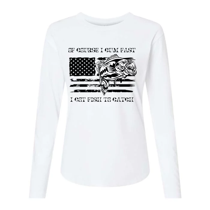 Of Course I Cum Fast I Got Fish To Catch Womens Cotton Relaxed Long Sleeve T-Shirt