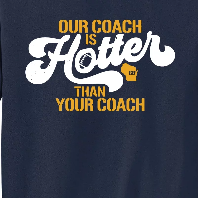 Our Coach Is Hotter Than Your Coach Football Tall Sweatshirt