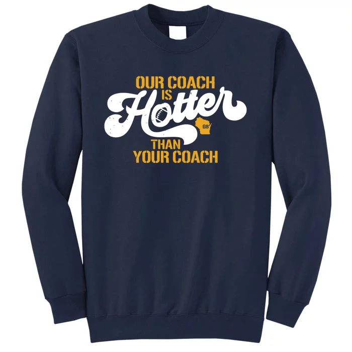 Our Coach Is Hotter Than Your Coach Football Tall Sweatshirt