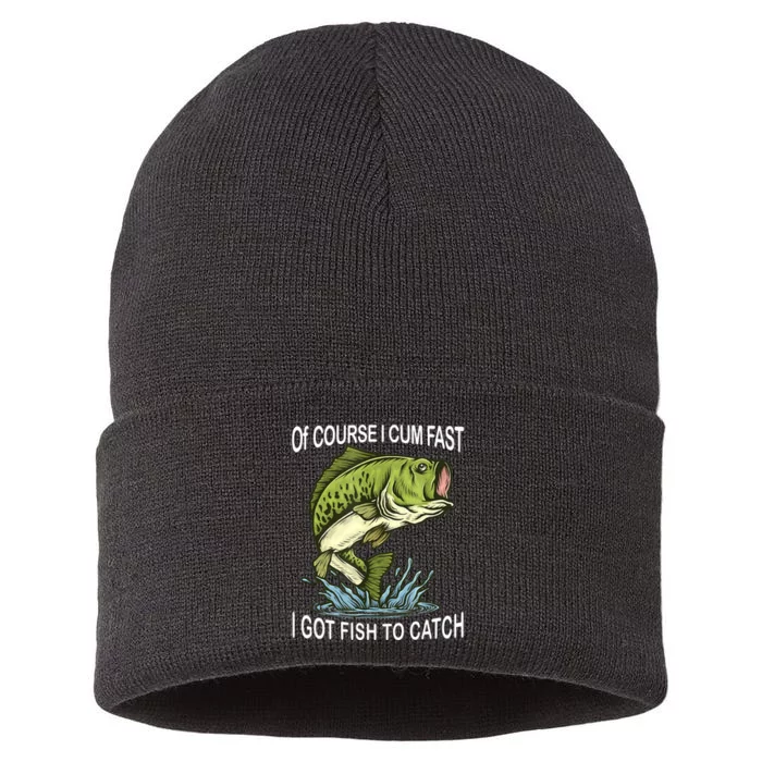 Of Course I Cum Fast I Got Fish To Catch Fisherman Sustainable Knit Beanie