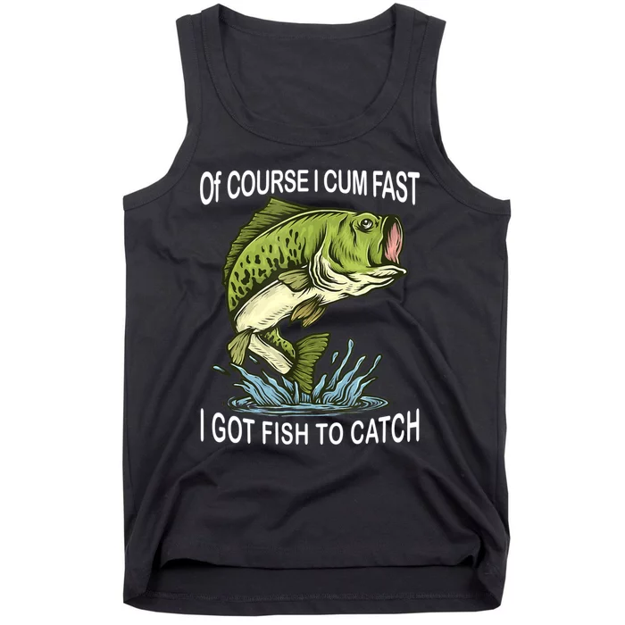 Of Course I Cum Fast I Got Fish To Catch Fisherman Tank Top