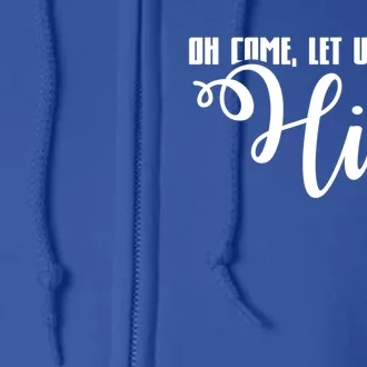 Oh Come Let Us Adore Him! Joy To The World! Funny Gift Full Zip Hoodie