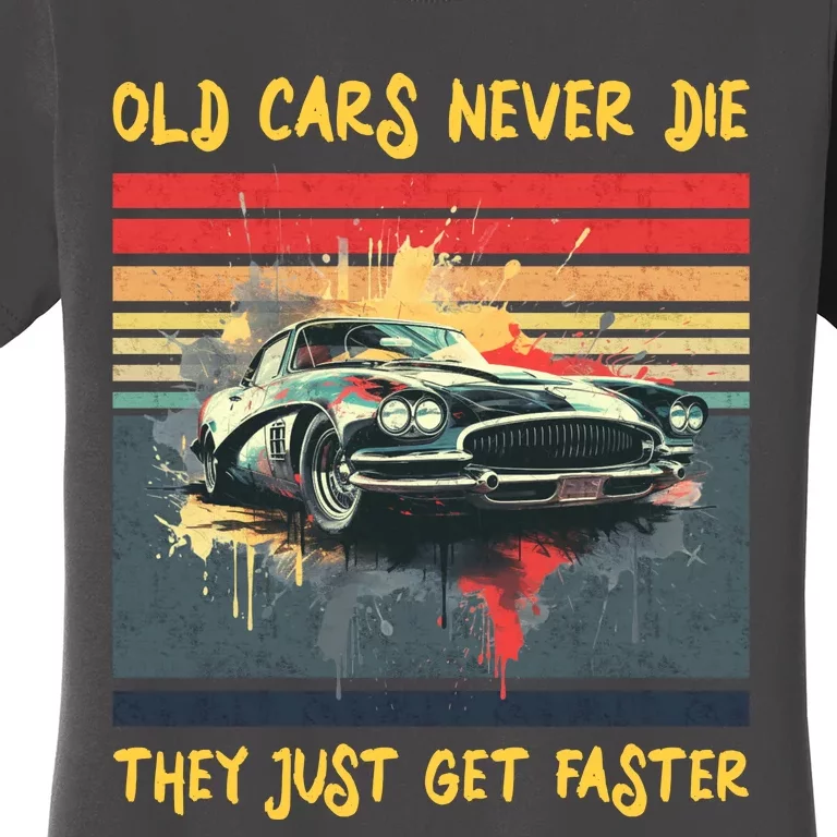 Old Cars Never Die They Just Get Faster Women's T-Shirt