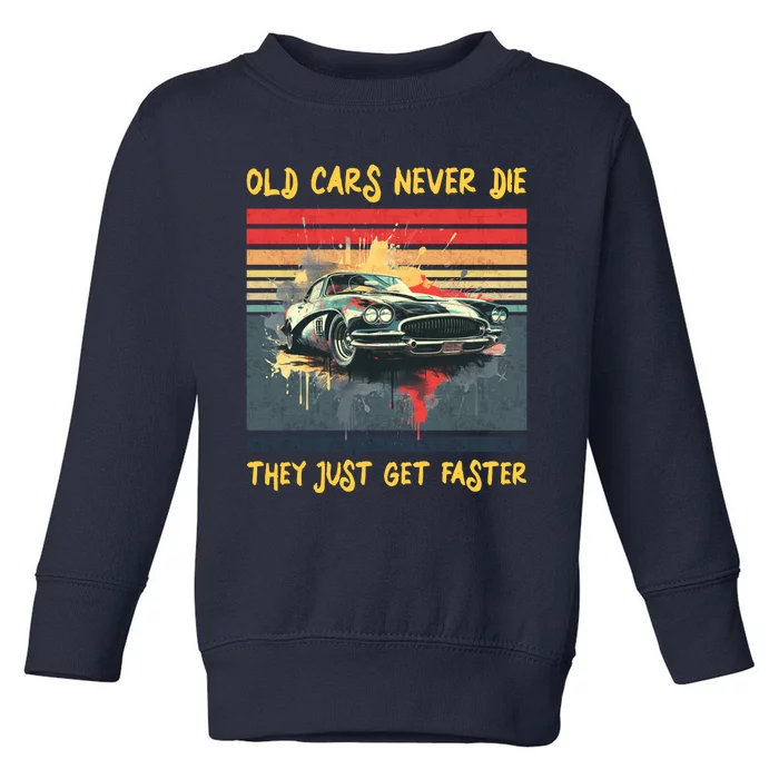 Old Cars Never Die They Just Get Faster Toddler Sweatshirt