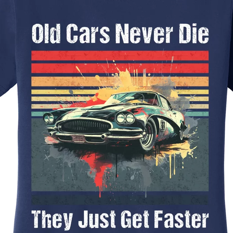 Old Cars Never Die They Just Get Faster Women's T-Shirt