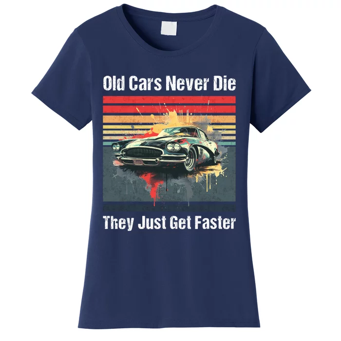 Old Cars Never Die They Just Get Faster Women's T-Shirt