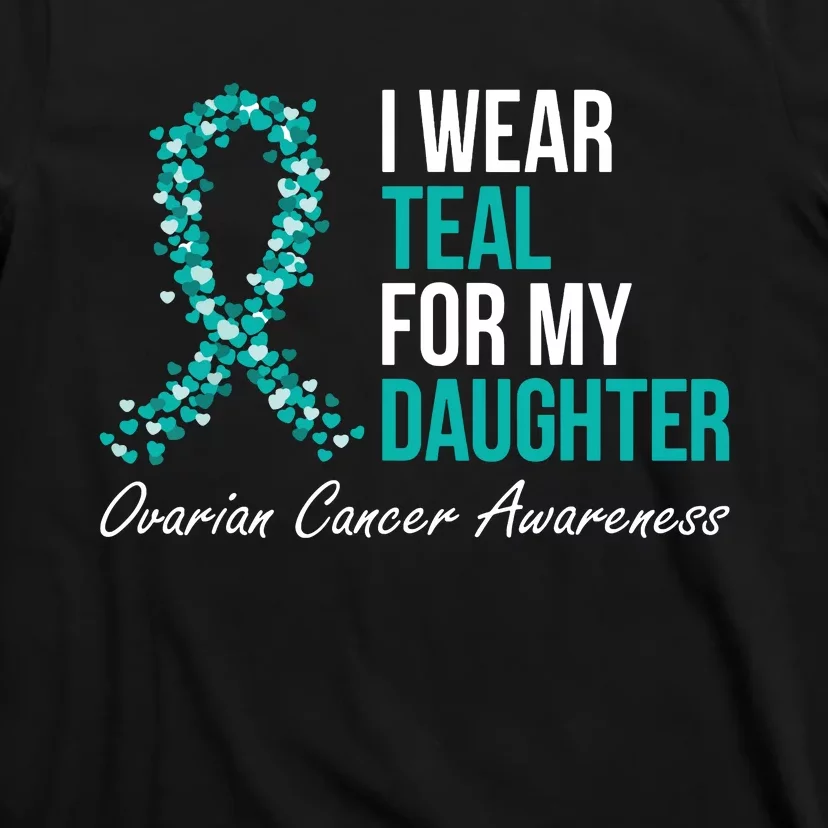 Ovarian Cancer Ribbon I Wear Teal For My Daughter Support T-Shirt