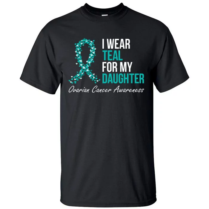 Ovarian Cancer Ribbon I Wear Teal For My Daughter Support Tall T-Shirt