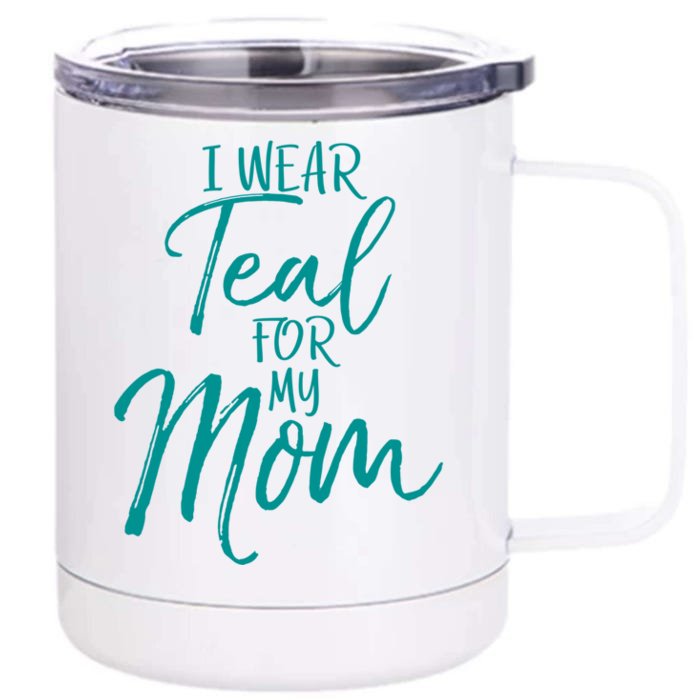 Ovarian Cancer Support For Family I Wear Teal For My Mom Meaningful Gift Front & Back 12oz Stainless Steel Tumbler Cup