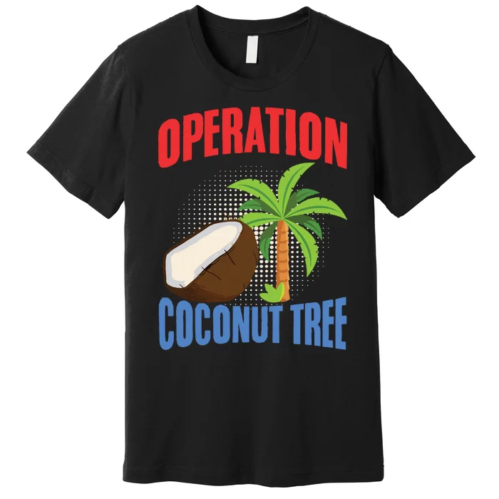 Operation Coconut Tree Kamala Harris Funny Coconut Tree Premium T-Shirt