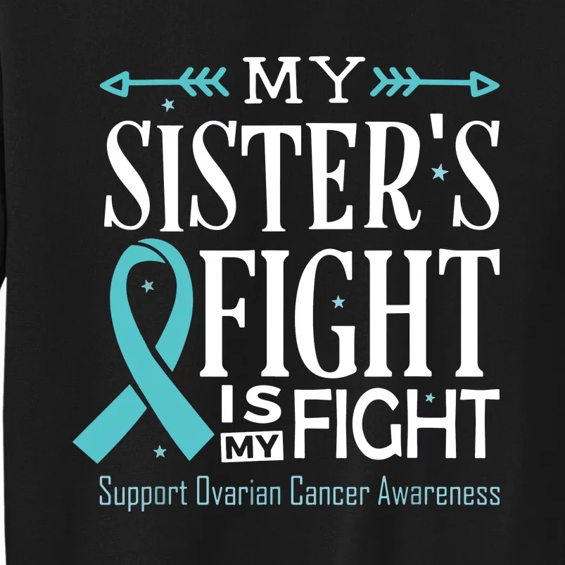 Ovarian Cancer Teal Ribbon My SisterS Fight Is My Fight Tall Sweatshirt