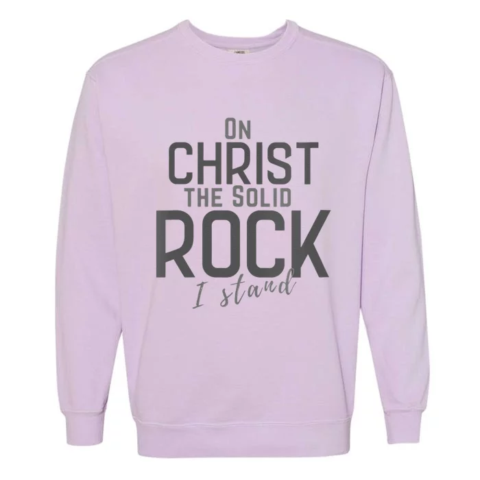 On Christ The Solid Rock Christian Jesus Faith I Stand Garment-Dyed Sweatshirt