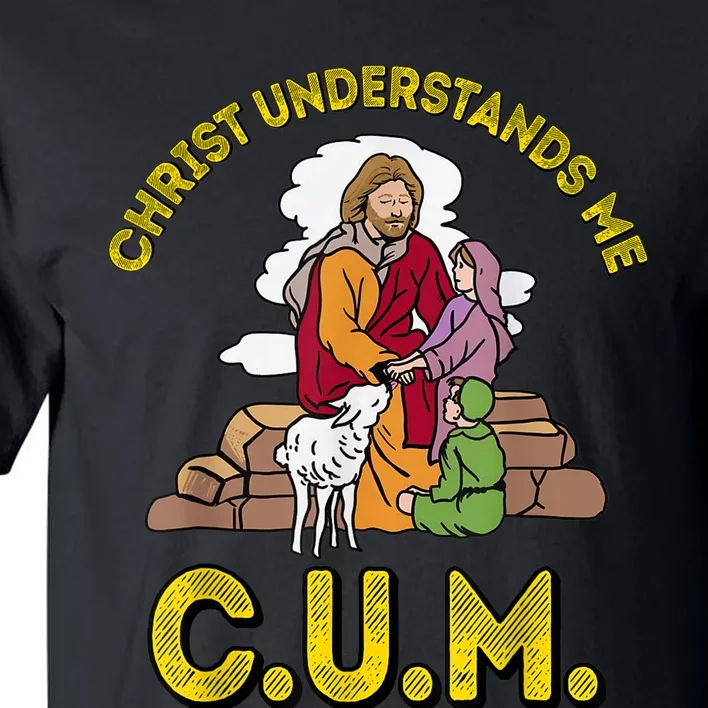 Original Christ Understands Me CUM Tall T-Shirt