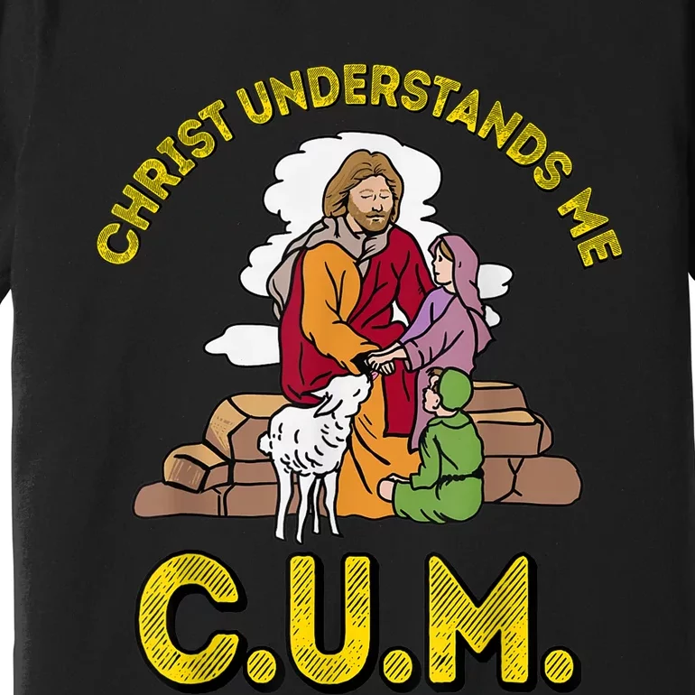 Original Christ Understands Me CUM Premium T-Shirt