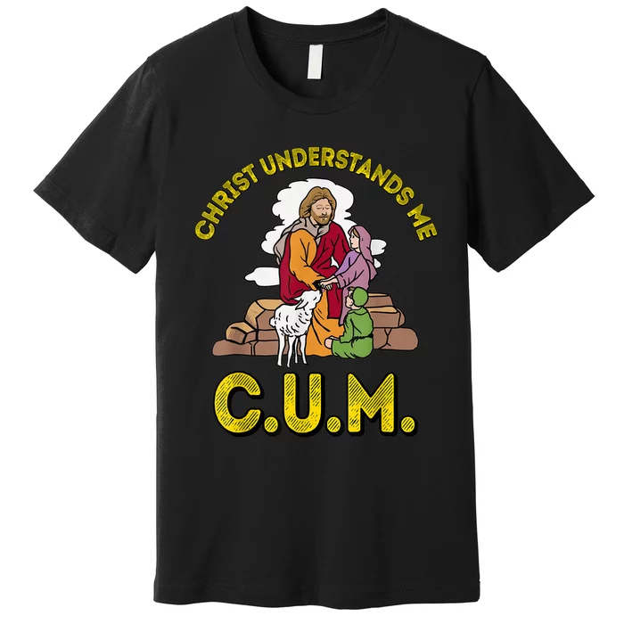 Original Christ Understands Me CUM Premium T-Shirt