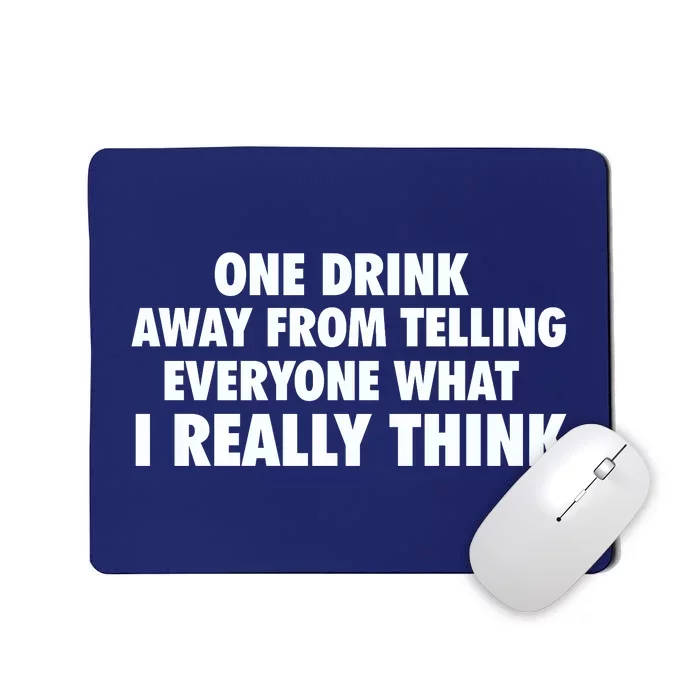 One Drink Away From Telling Everyone What I Really Think Mousepad