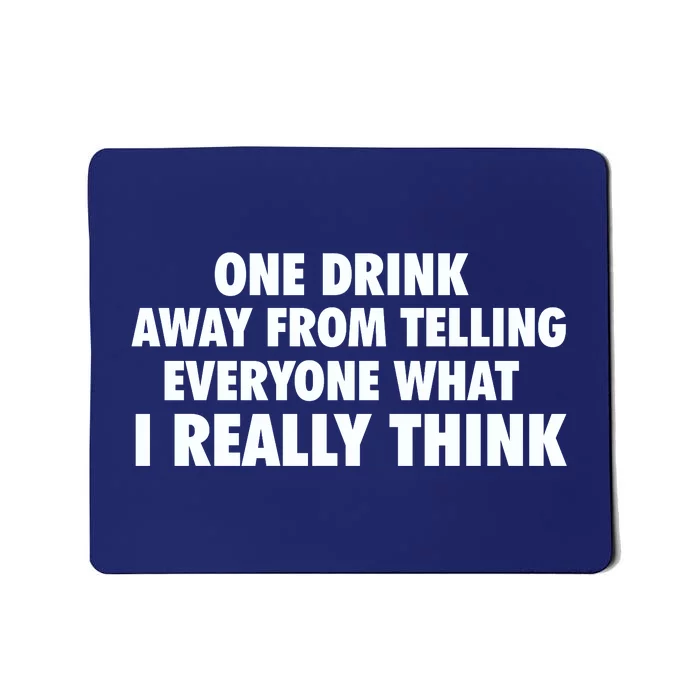 One Drink Away From Telling Everyone What I Really Think Mousepad