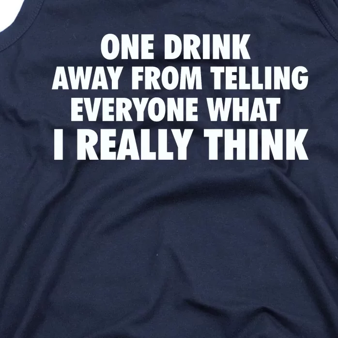 One Drink Away From Telling Everyone What I Really Think Tank Top