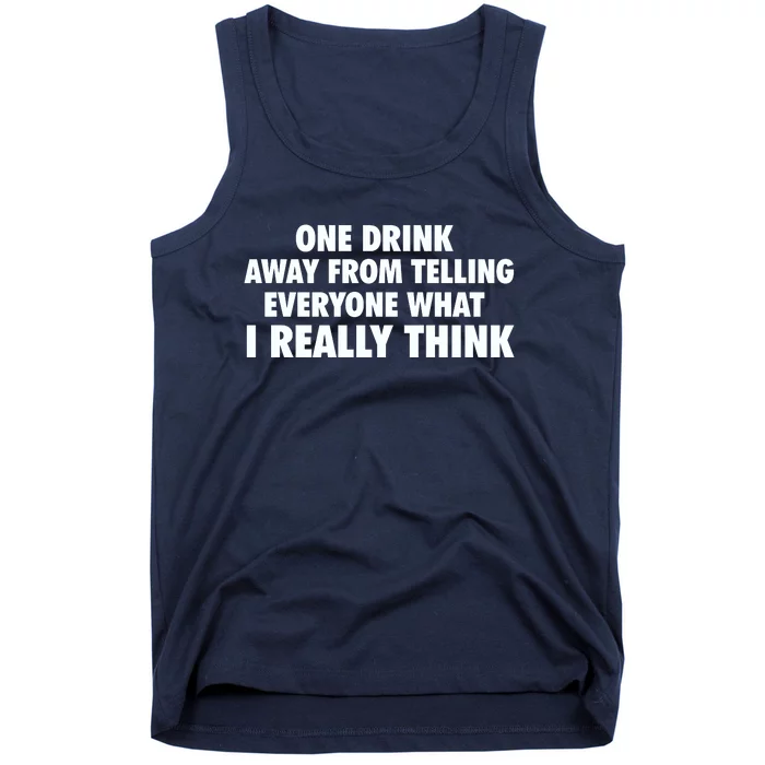 One Drink Away From Telling Everyone What I Really Think Tank Top