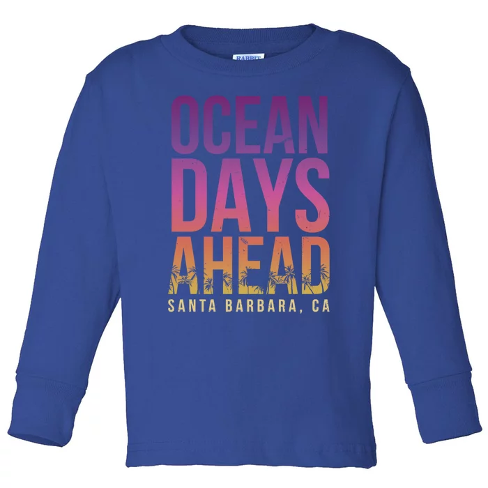 Ocean Days Ahead Santa Barbara Beach Lover California Gift Toddler Long Sleeve Shirt