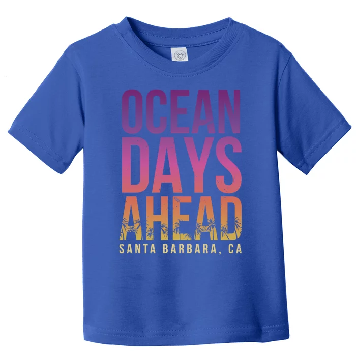 Ocean Days Ahead Santa Barbara Beach Lover California Gift Toddler T-Shirt