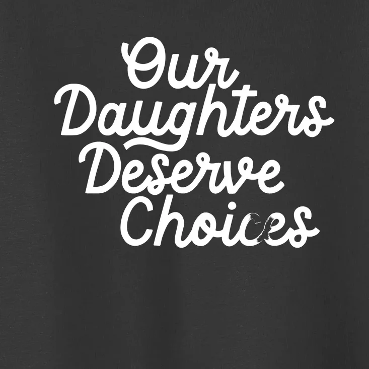 Our Daughters Deserve Choices Toddler T-Shirt