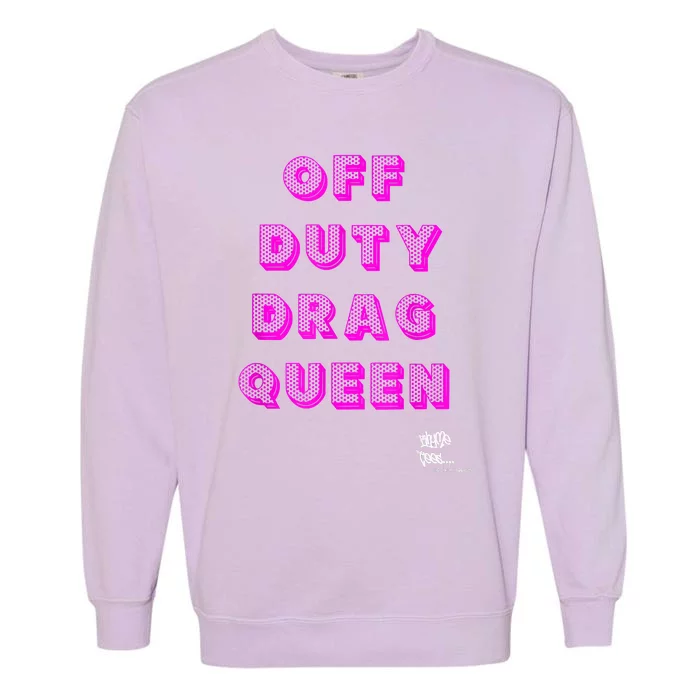 OFF DUTY DRAG QUEEN Race, Show Merch Pride DRAG Quote Garment-Dyed Sweatshirt