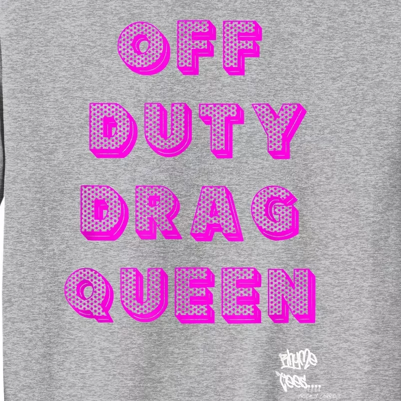 OFF DUTY DRAG QUEEN Race, Show Merch Pride DRAG Quote Tall Sweatshirt