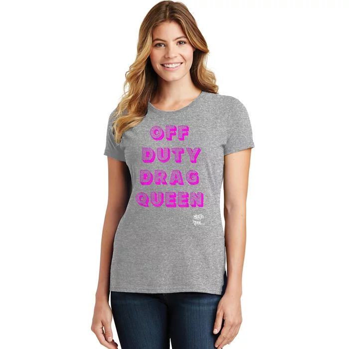 OFF DUTY DRAG QUEEN Race, Show Merch Pride DRAG Quote Women's T-Shirt