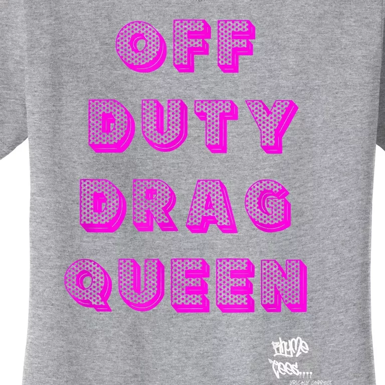 OFF DUTY DRAG QUEEN Race, Show Merch Pride DRAG Quote Women's T-Shirt