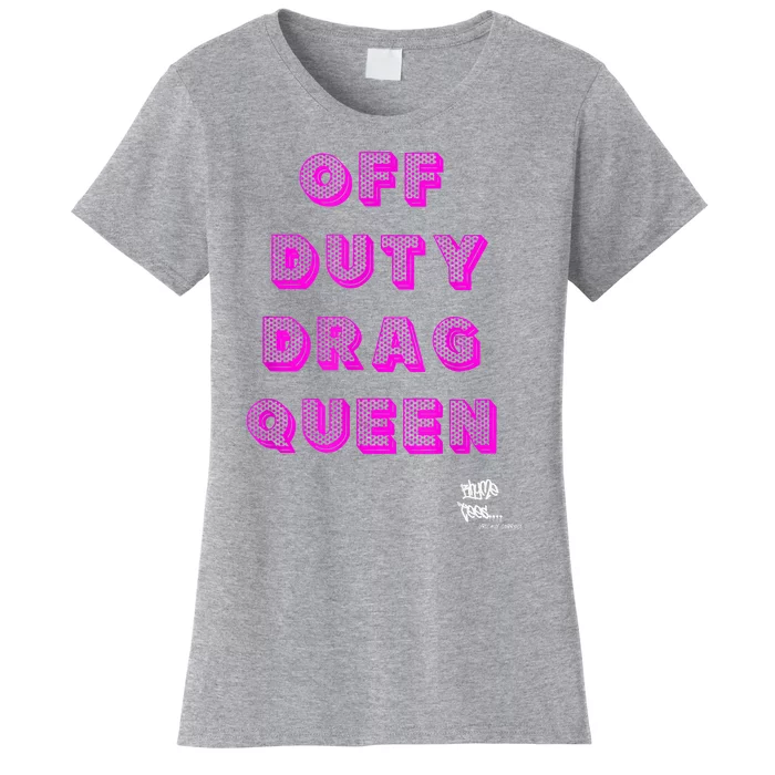 OFF DUTY DRAG QUEEN Race, Show Merch Pride DRAG Quote Women's T-Shirt