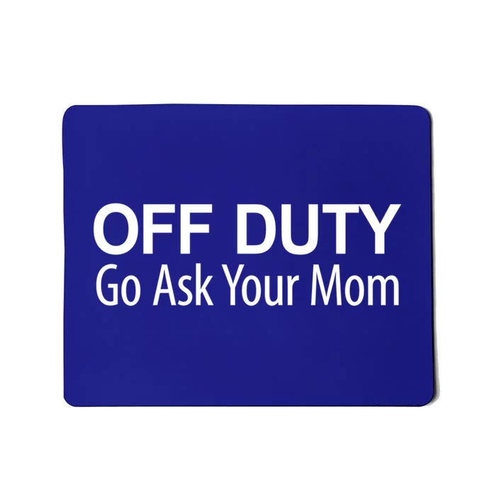 Off Duty Go Ask Your Mom Gift Mousepad