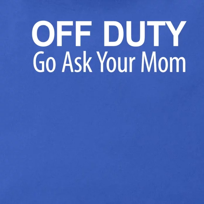 Off Duty Go Ask Your Mom Gift Zip Tote Bag