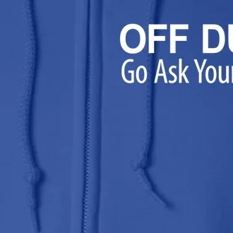 Off Duty Go Ask Your Mom Gift Full Zip Hoodie