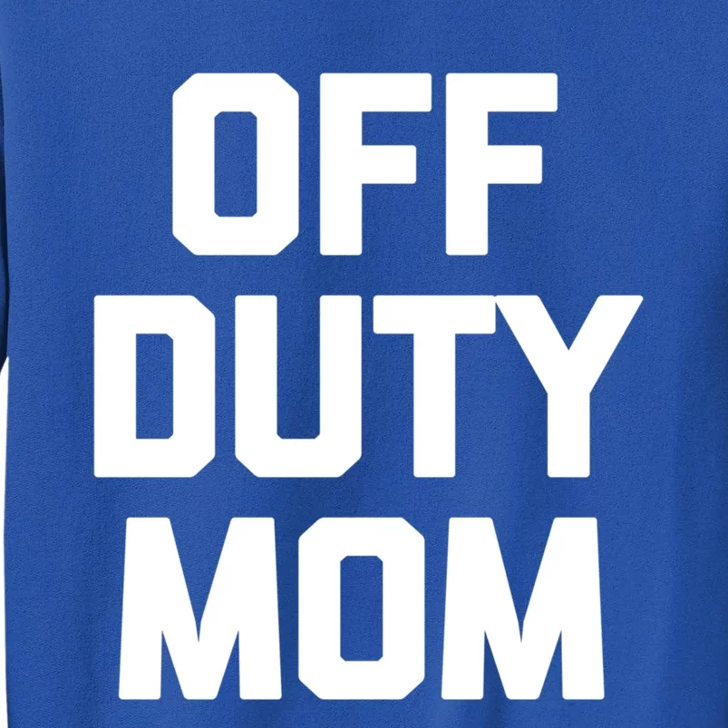 Off Duty Mom Gift Funny Saying Sarcastic Mother Family Mom Gift Tall Sweatshirt